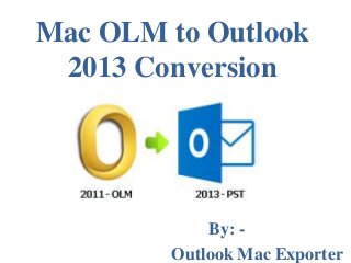 Mac OLM to Outlook
2013 Conversion

By: Outlook Mac Exporter

 