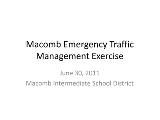 Macomb Emergency Traffic Management Exercise June 30, 2011 Macomb Intermediate School District 