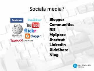 Sociala media?BloggarCommunitiesRSSMySpaceShortcutLinkedinSlideShareNing