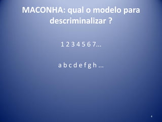 MACONHA: qual o modelo para
descriminalizar ?
1 2 3 4 5 6 7...
a b c d e f g h ...
4
 