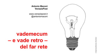 ©Sbalchiero&Partners,PostEditori
vademecum
– e vade retro –
del far rete
Antonio Maconi
VeneziePost
www.veneziepost.it
@antoniomaconi
 