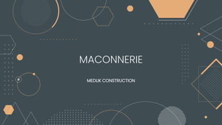 MACONNERIE
MEDLIK CONSTRUCTION
 