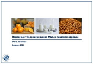 Основные тенденции рынка M&A в пищевой отрасли
Елена Ломакина

Февраль 2011
 