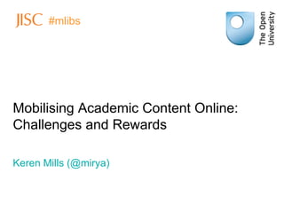 Mobilising Academic Content Online:
Challenges and Rewards
Keren Mills (@mirya)
#mlibs
 