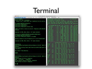 Terminal

• terminal.app
• iTerm/iTerm2
 • iTerm2 Advantage
    • Split
    • Broadcast Input
 