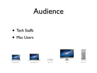 Audience

• Tech Staffs
• Mac Users
 