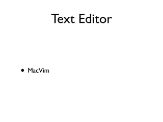 Text Editor


• MacVim
 