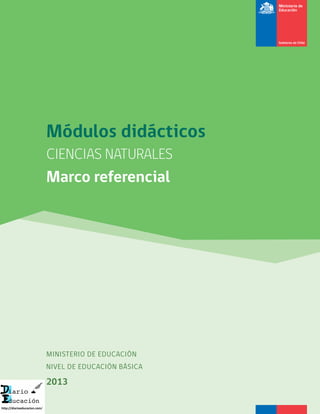 MINISTERIO DE EDUCACIÓN
NIVEL DE EDUCACIÓN BÁSICA
2013
Módulos didácticos
CIENCIAS NATURALES
Marco referencial
 