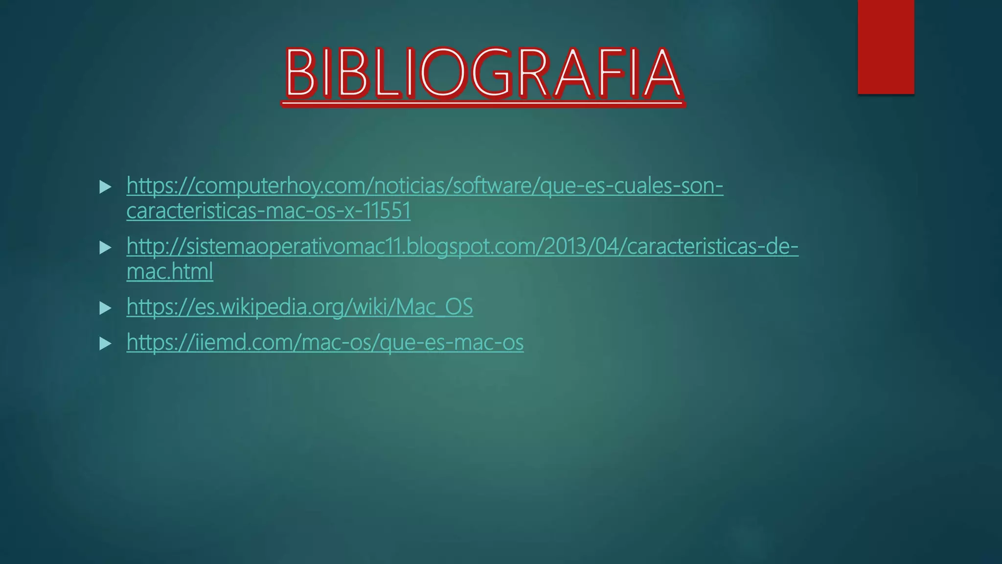  https://computerhoy.com/noticias/software/que-es-cuales-son-
caracteristicas-mac-os-x-11551
 http://sistemaoperativomac11.blogspot.com/2013/04/caracteristicas-de-
mac.html
 https://es.wikipedia.org/wiki/Mac_OS
 https://iiemd.com/mac-os/que-es-mac-os
 