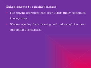 Enhancements to existing features: File copying operations have been substantially accelerated in many cases. Window opening (both drawing and redrawing) has been substantially accelerated. 