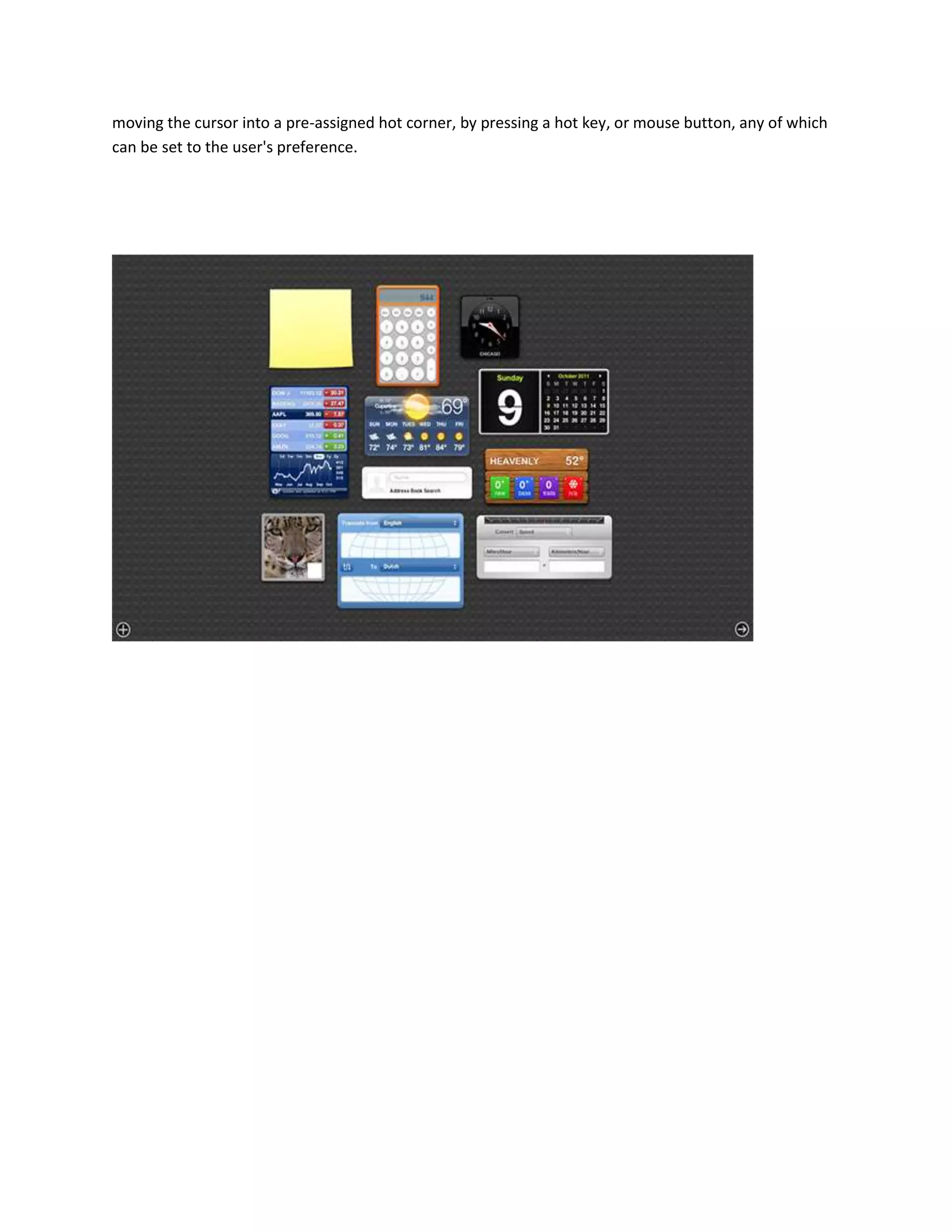 moving the cursor into a pre-assigned hot corner, by pressing a hot key, or mouse button, any of which
can be set to the user's preference.
 