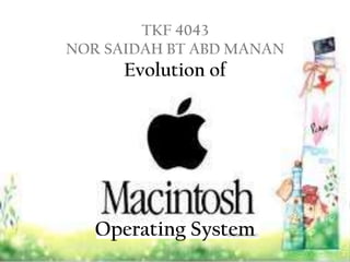 TKF 4043
NOR SAIDAH BT ABD MANAN
      Evolution of




   Operating System
 