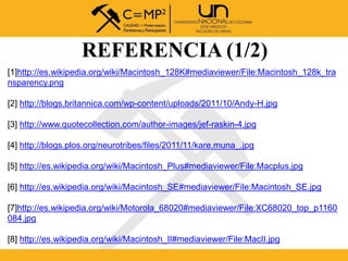 REFERENCIA (1/2)
[1]http://es.wikipedia.org/wiki/Macintosh_128K#mediaviewer/File:Macintosh_128k_tra
nsparency.png
[2] http...