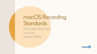 macOS Recording
Standards
CTE ProdOps “Booth” Team
Version: 2.0
Updated: 11/03/22
 