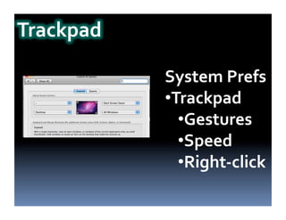 System
Prefs
• Trackpad
• Gestures
• Speed
• Right-‐click