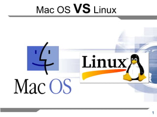 1
Mac OS VS Linux
 