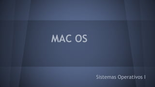 MAC OS
Sistemas Operativos I
 