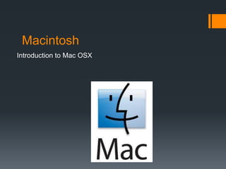 Macintosh
Introduction to Mac OSX
 