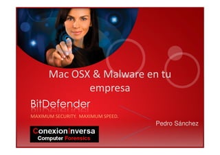 Mac OSX & Malware en tu
                 empresa
 BitDefender
 MAXIMUM SECURITY. MAXIMUM SPEED.
                                    Pedro Sánchez

SLIDE 1
 