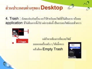 ส่ วนประกอบต่ างๆของ Desktop
4. Trash : ถังขยะประจาเครื่ อง เอาไว้สาหรับลบไฟล์ที่ไม่ตองการ หรื อลบ
                       ...