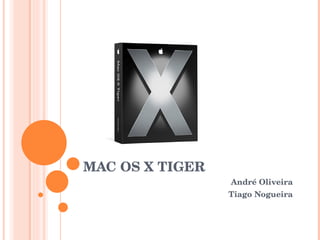 MAC OS X TIGER André Oliveira Tiago Nogueira 