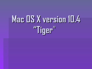 Mac OS X version 10.4 “Tiger ”   