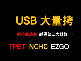 USB 大量拷
 新竹瘋浪客 感恩談三大社群 ~


TPET NCHC EZGO
 