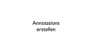 Annotations 
erstellen 
 