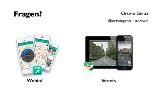 Fragen? Ortwin Gentz 
@ortwingentz · αortwin 
Wohin? Streets 
