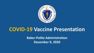 COVID-19 Vaccine Presentation
Baker-Polito Administration
December 9, 2020
 