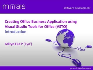 Creating Office Business Application using  Visual Studio Tools for Office (VSTO) Introduction Aditya Eka P (Tyo’) 