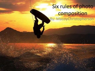 Six rules of photo composition  By: MacoyChristopherson 