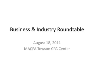 Business & Industry Roundtable

         August 18, 2011
     MACPA Towson CPA Center
 