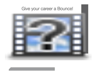 Give your career a Bounce!
 