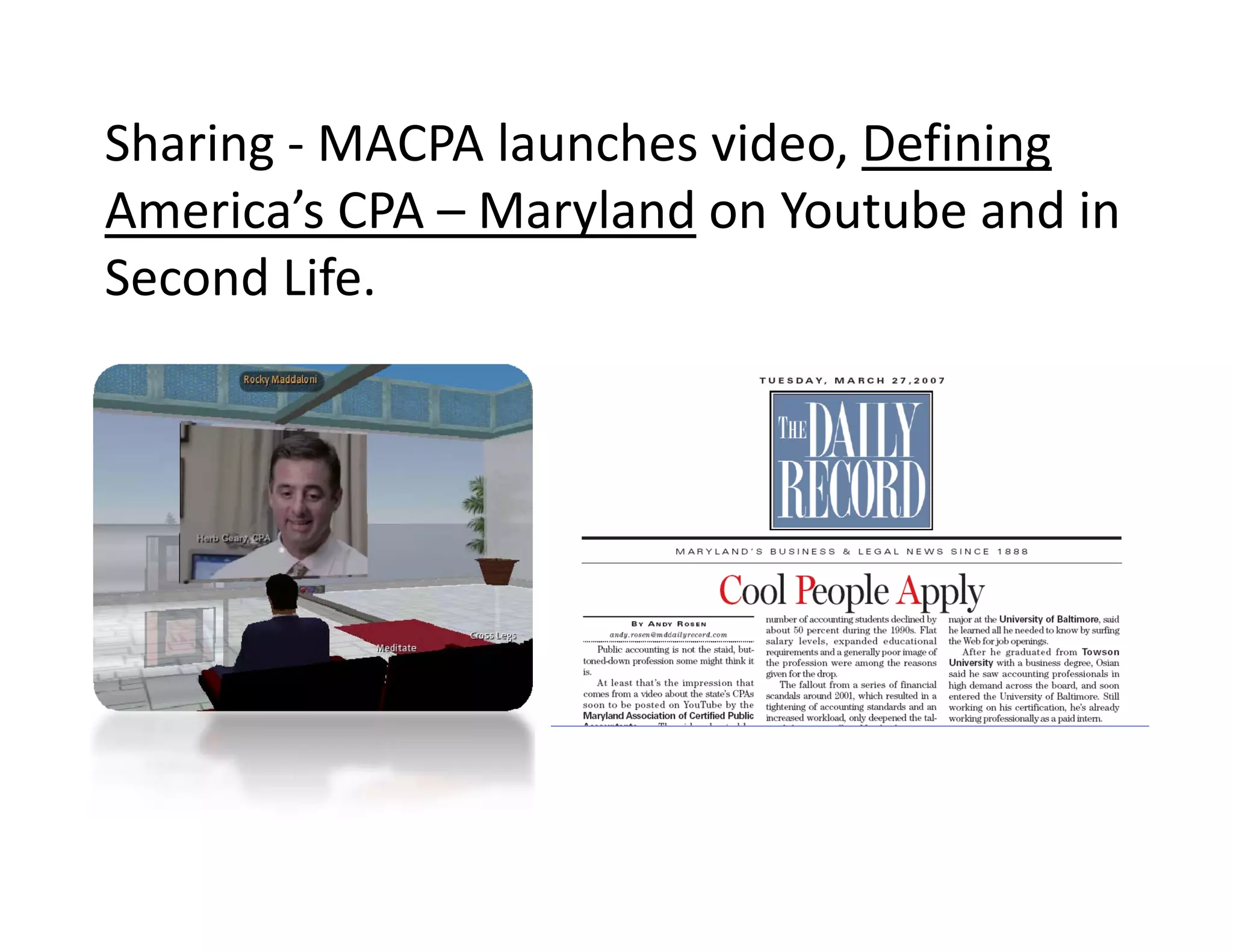 Sharing ‐ MACPA launches video, Defining 
America’s CPA – Maryland on Youtube and in 
Second Life.
 
