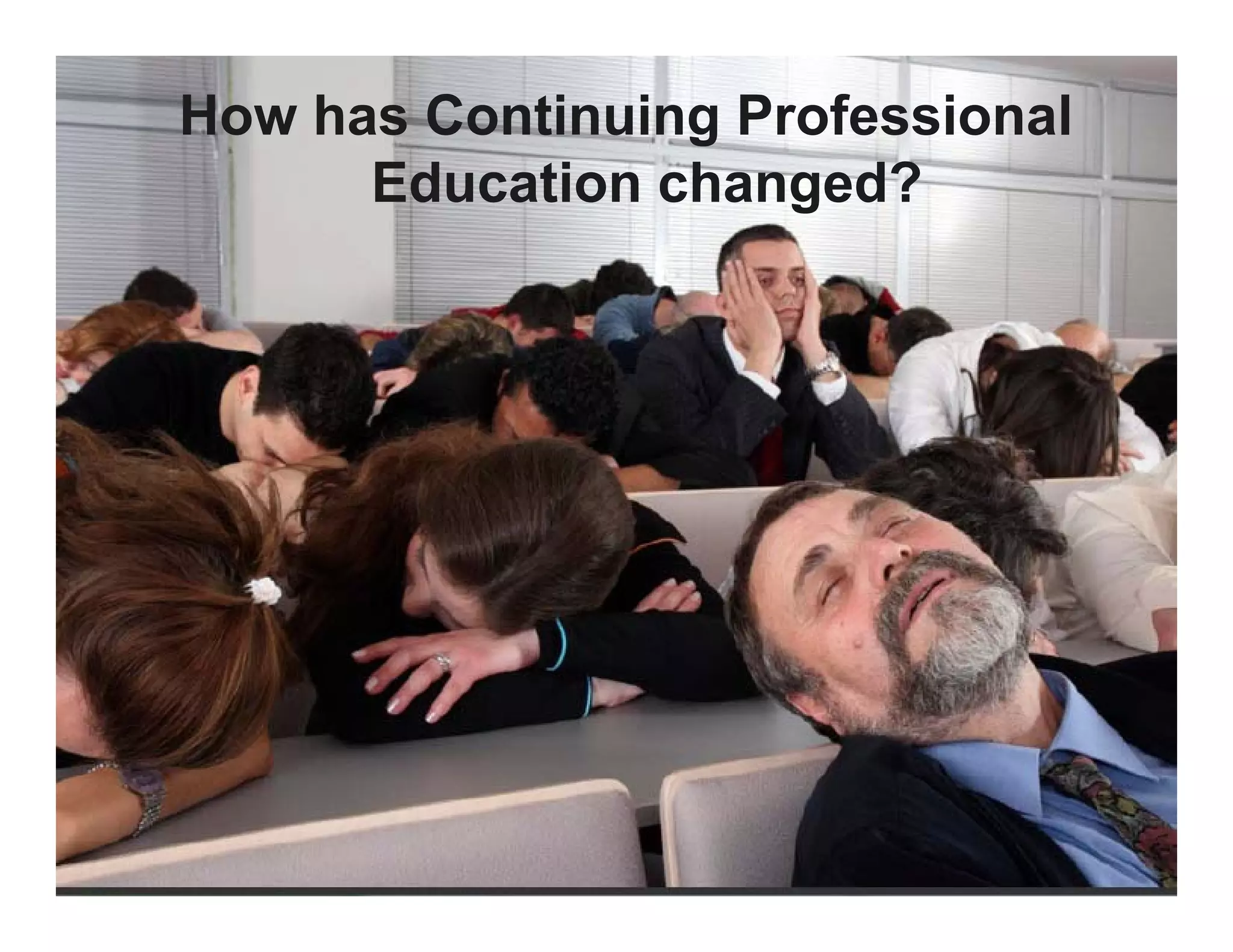 How has Continuing Professional
      Education changed?
 