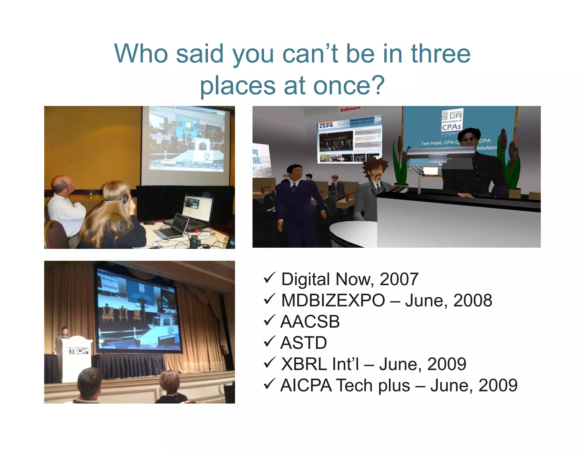 Who said you can’t be in three
      places at once?




             Digital Now, 2007
             MDBIZEXPO – June, 2008
             AACSB
             ASTD
             XBRL Int’l – June 2009
                     Int l June,
             AICPA Tech plus – June, 2009
 