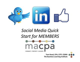 Social	
  Media	
  Quick	
  
Start	
  for	
  MEMBERS	
  	
  
Tom	
  Hood,	
  CPA,	
  CITP,	
  CGMA	
  
The	
  Business	
  Learning	
  Ins9tute	
  
 
