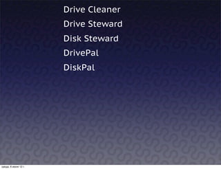 Drive Cleaner
                      Drive Steward
                      Disk Steward
                      DrivePal
                      DiskPal




среда, 6 июня 12 г.
 