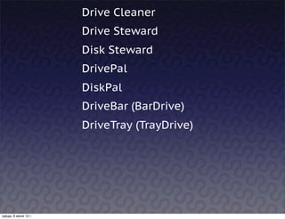 Drive Cleaner
                      Drive Steward
                      Disk Steward
                      DrivePal
                      DiskPal
                      DriveBar (BarDrive)
                      DriveTray (TrayDrive)




среда, 6 июня 12 г.
 
