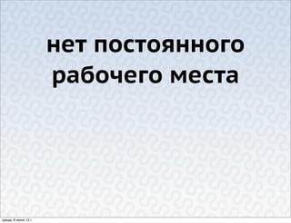 нет постоянного
                      рабочего места




среда, 6 июня 12 г.
 