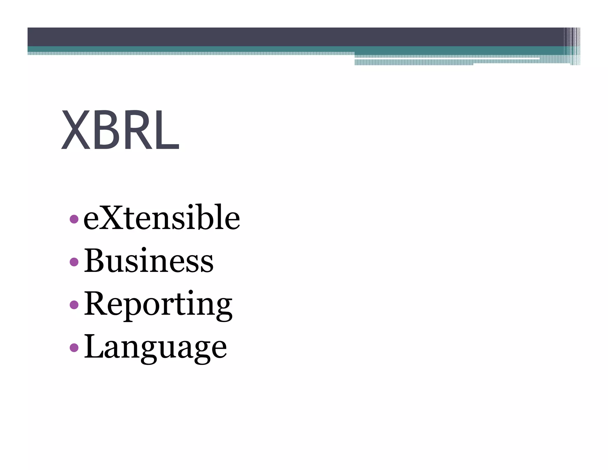 XBRL
••eXtensible
••Business
••Reporting
••Language
 