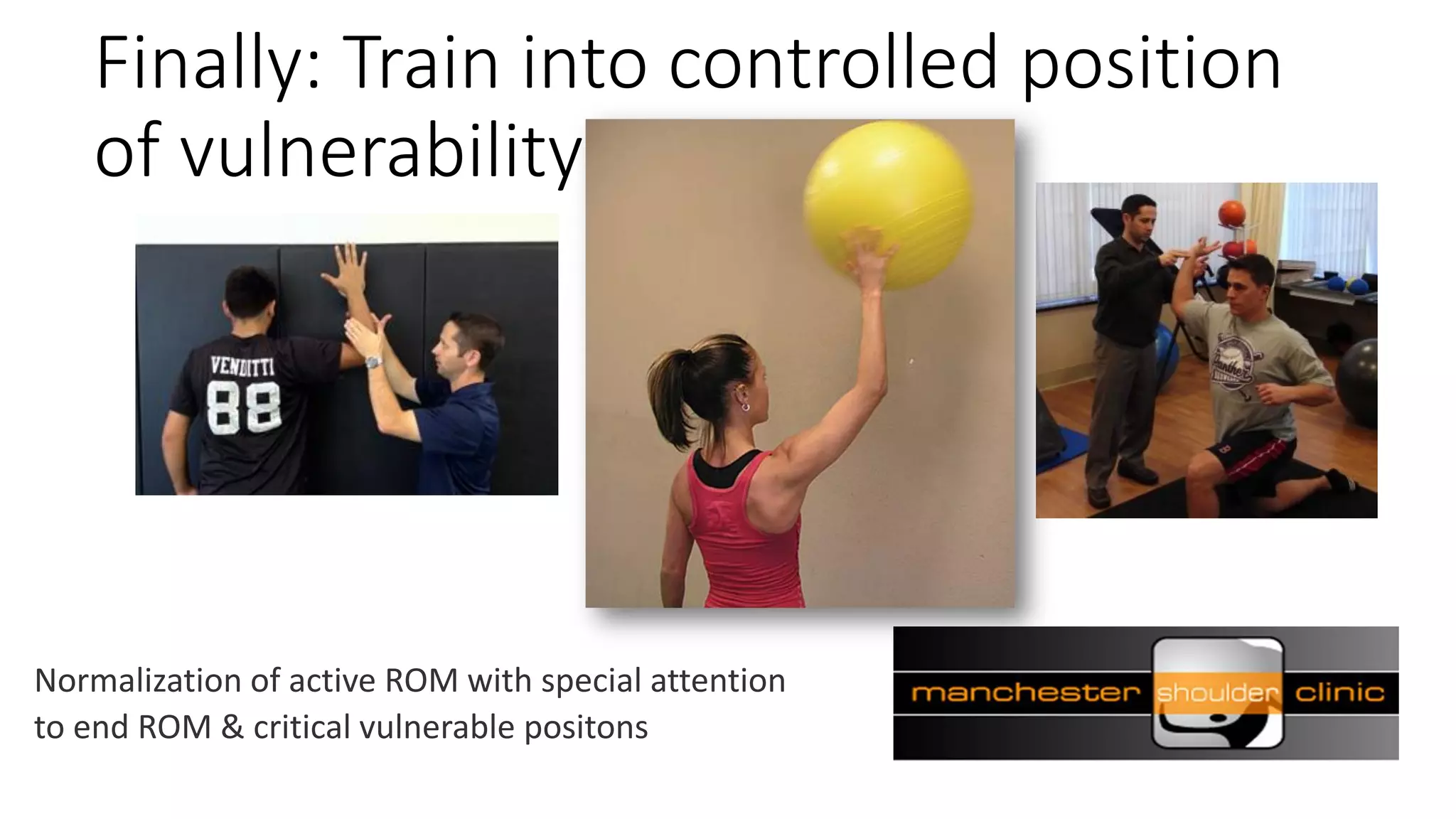 Finally: Train into controlled position
of vulnerability
Normalization of active ROM with special attention
to end ROM & critical vulnerable positons
 