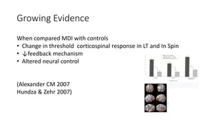 Growing Evidence
When compared MDI with controls
• Change in threshold corticospinal response in LT and In Spin
• ↓feedback mechanism
• Altered neural control
(Alexander CM 2007
Hundza & Zehr 2007)
 