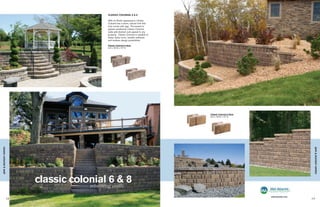 CLASSIC COLONIAL 6 & 8

                               With its Rustic appearance, Classic
                               Colonial has a warm, natural look that
                               only comes with age. Processed to
                               appear weathered, Classic Colonial
                               walls add desired curb appeal to any
                               property. Classic Colonial is capable of
                               sharp radius turns, variable setbacks
                               and endless design possibilities.

                               Classic Colonial 6 Size:
                               6 H x 18 W x 12" D




                                                                          Classic Colonial 8 Size:
                                                                          8 H x 18 W x 12" D
classic colonial 6 wall




                                                                                                                            classic colonial 8 wall
                                                                                                     www.macpinc.com
                          18                                                                                           19
 