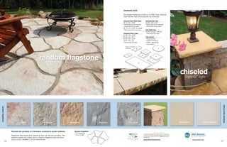 CHISELED CAPS

                                                                                                                                            The elegant looking hewn finish on our Pillar Caps, Seatwall
                                                                                                                                            Caps and Bar Tops will accentuate any landscape.

                                                                                                                                            Chiseled Seat Wall Caps:                  Chiseled Bar Top:
                                                                                                                                            A) 14 x 24 x 2.25"                        G) 36 x 48 x 2.25"
                                                                                                                                            - Rock faced front and back               - Rock faced front and back
                                                                                                                                            - Rock faced three sides                  - Rock faced three sides
                                                                                                                                            B) 19 x 14 x 2.25" (8' radius)
                                                                                                                                            - Rock faced front and back               Pub Table Top:
                                                                                                                                                                                      H) 36" Octagon, 188 lbs..
                                                                                                                                            Chiseled Pillar Caps:                     - Rock faced all sides
                                                                                                                                            C) 25 x 25 x 2.25"
                                                                                                                                            D) 25 x 25 x 3.5"                         Cap Colors:
                                                                                                                                            E) 30 x 30 x 2.25"                        • Savannah Tan
                                                                                                                                            F) 30 x 30 x 3.5"                         • Indiana Limestone
                                                                                                                                            - Rock faced all sides                    • NEW — Bluestone
                                                                                                                                                                                        (not shown).
                                                                                                                                               Caps a 8' radius
                                                                                                                                               seat wall.         B                                                 H

                                                                                                                                                                                     C

                                                                                                                                                  A                          D
                                                                                                                                                                                                               E


                                                                                                                                                                                                       F
                                                                                                                                                                      G




                                                                                                                                                                                                                                                                                                          chiseled caps & tops
random flagstone




                                     Chilton                       Iron Mountain                       Western Buff             Bluestone             Fond du Lac                                                                                    Savannah Tan                Indiana Limestone




                        Recreate the grandeur of a European courtyard or garden pathway.                    Random Flagstone:
                                                                                                            - Five stones/set                                                     concrete for lasting appearance and durability. As with any con-
                        Flagstones have always been popular for their rich look and versatility. The        - 10 sq. ft./set                                                     crete product, colors can vary widely in production. Photos shown
                                                                                                                                                                                 are close representatives of each color. Always select color from
                        authentic texture and unique colors in Random Flagstone make this stone                                                                                  actual samples.

                        hard to resist. Available in all five colors shown.                                                                                                      www.silvercreeksw.com                                                              www.macpinc.com
                   14                                                                                                                                                                                                                                                                                15
 