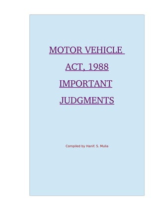 MOTOR VEHICLE 
ACT, 1988
IMPORTANT 
JUDGMENTS
Compiled by Hanif. S. Mulia
 