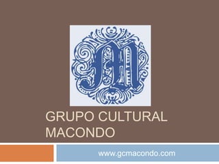 GRUPO CULTURAL
MACONDO
www.gcmacondo.com
 