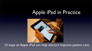 Apple iPad in Practice




13 ways an Apple iPad can help doctors improve patient care
 