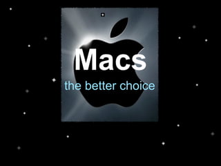 Macs
the better choice
 